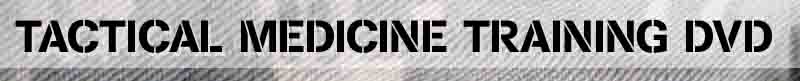 Click To Learn More About Tactical Medicine Training DVDS